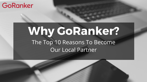 Why Goranker? The Top 10 Reasons To Become Our Local Partner